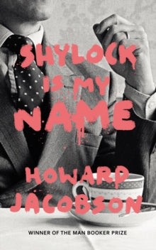 Hogarth Shakespeare  Shylock is My Name: The Merchant of Venice Retold (Hogarth Shakespeare) - Howard Jacobson (Paperback) 04-08-2016 