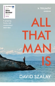 All That Man Is: Shortlisted for the Man Booker Prize 2016 - David Szalay (Paperback) 06-04-2017 Winner of The Plimpton Prize for Fiction 2016 2016 (UK) and Gordon Burn Prize 2016 (UK). Short-listed for Man Booker Prize for Fiction 2016 (UK).