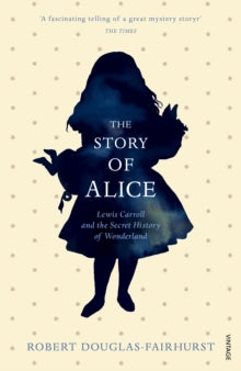 The Story of Alice: Lewis Carroll and The Secret History of Wonderland - Robert Douglas-Fairhurst (Paperback) 04-02-2016 Short-listed for Costa Biography Award 2016 (UK).