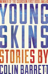 Young Skins - Colin Barrett (Paperback) 11-12-2014 Winner of Frank OConnor International Short Story Award 2014 (UK) and Guardian First Book Award 2014 (UK). Long-listed for The Folio Prize 2015 (UK).