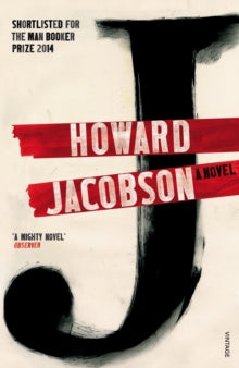 J: A Novel - Howard Jacobson (Paperback) 06-08-2015 Short-listed for Man Booker Prize for Fiction 2014 (UK) and The Goldsmiths Prize 2014 (UK) and Jewish Quarterly-Wingate Prize 2016 (UK). Long-listed for The Folio Prize 2015 (UK).