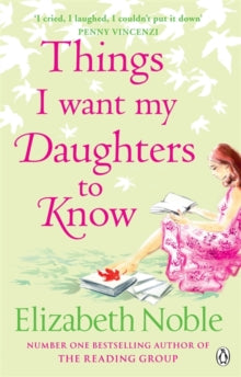 Things I Want My Daughters to Know - Elizabeth Noble (Paperback) 04-09-2008 Short-listed for Galaxy British Book Awards: Sainsbury's Popular Fiction Award 2009.