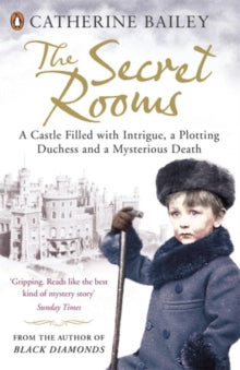 The Secret Rooms: A Castle Filled with Intrigue, a Plotting Duchess and a Mysterious Death - Catherine Bailey (Paperback) 02-05-2013 