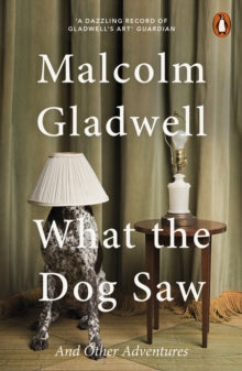 What the Dog Saw: And Other Adventures - Malcolm Gladwell (Paperback) 06-05-2010 