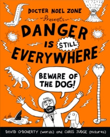 Danger Is Everywhere  Danger is Still Everywhere: Beware of the Dog (Danger is Everywhere book 2) - Chris Judge; David O'Doherty (Paperback) 06-08-2015 Short-listed for Laugh Out Loud Book Awards: 9-13 Years 2016.