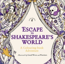 Escape to Shakespeare's World: A Colouring Book Adventure - William Shakespeare; Good Wives and Warriors (Paperback) 07-04-2016 