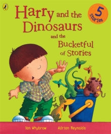 Harry and the Dinosaurs  Harry and the Dinosaurs and the Bucketful of Stories - Ian Whybrow; Adrian Reynolds (Paperback) 04-05-2006 