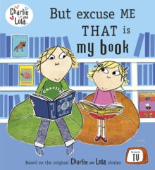 Charlie and Lola  Charlie and Lola: But Excuse Me That is My Book - Lauren Child (Paperback) 23-02-2006 
