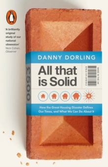 All That Is Solid: How the Great Housing Disaster Defines Our Times, and What We Can Do About It - Danny Dorling (Paperback) 26-02-2015 