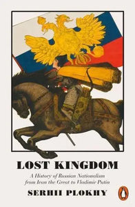 Lost Kingdom: A History of Russian Nationalism from Ivan the Great to Vladimir Putin - Serhii Plokhy (Paperback) 06-09-2018 