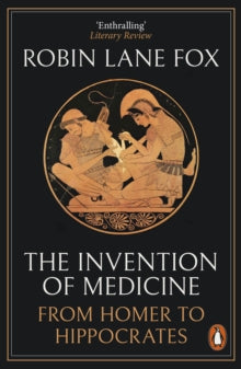 The Invention of Medicine: From Homer to Hippocrates - Robin Lane Fox (Paperback) 07-07-2022 