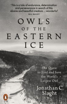 Owls of the Eastern Ice: The Quest to Find and Save the World's Largest Owl - Jonathan C. Slaght (Paperback) 07-10-2021 