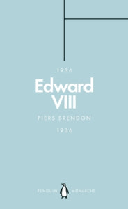 Penguin Monarchs  Edward VIII (Penguin Monarchs): The Uncrowned King - Piers Brendon (Paperback) 28-06-2018 