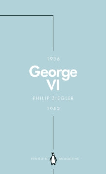 Penguin Monarchs  George VI (Penguin Monarchs): The Dutiful King - Philip Ziegler (Paperback) 28-06-2018 