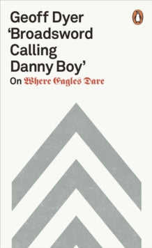 'Broadsword Calling Danny Boy': On Where Eagles Dare - Geoff Dyer (Paperback) 04-10-2018 