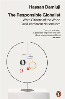 The Responsible Globalist: What Citizens of the World Can Learn from Nationalism - Hassan Damluji (Paperback) 28-01-2021 