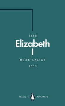 Penguin Monarchs  Elizabeth I (Penguin Monarchs): A Study in Insecurity - Helen Castor (Paperback) 04-07-2019 