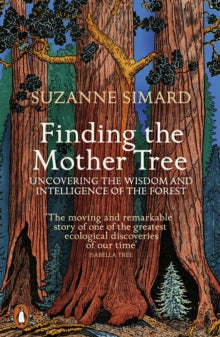 Finding the Mother Tree: Uncovering the Wisdom and Intelligence of the Forest - Suzanne Simard (Paperback) 03-03-2022 