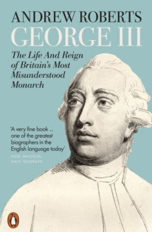 George III: The Life and Reign of Britain's Most Misunderstood Monarch - Andrew Roberts (Paperback) 06-04-2023 