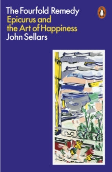 The Fourfold Remedy: Epicurus and the Art of Happiness - John Sellars (Paperback) 27-01-2022 