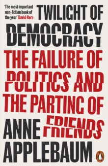 Twilight of Democracy: The Failure of Politics and the Parting of Friends - Anne Applebaum (Paperback) 24-06-2021 