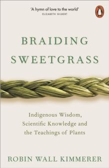 Braiding Sweetgrass: Indigenous Wisdom, Scientific Knowledge and the Teachings of Plants - Robin Wall Kimmerer (Paperback) 23-04-2020 