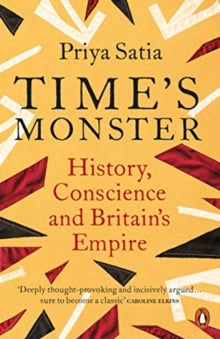 Time's Monster: History, Conscience and Britain's Empire - Priya Satia (Paperback) 28-04-2022 