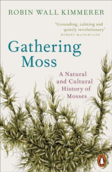 Gathering Moss: A Natural and Cultural History of Mosses - Robin Wall Kimmerer (Paperback) 01-07-2021 