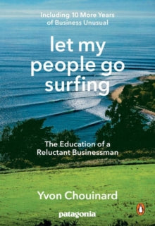 Let My People Go Surfing: The Education of a Reluctant Businessman - Including 10 More Years of Business as Usual - Yvon Chouinard; Naomi Klein (Paperback) 06-09-2016 