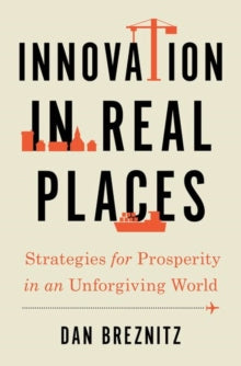 Innovation in Real Places: Strategies for Prosperity in an Unforgiving World - Dan Breznitz (Hardback) 13-10-2021 