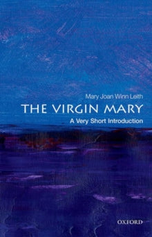 Very Short Introductions  The Virgin Mary: A Very Short Introduction - Mary Joan Winn Leith (Professor, Department of Religious Studies and Theology, Stonehill College) (Paperback) 25-11-2021 