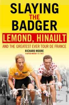 Slaying the Badger: LeMond, Hinault and the Greatest Ever Tour de France - Richard Moore (Paperback) 07-06-2012 