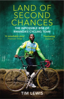 Land of Second Chances: The Impossible Rise of Rwanda's Cycling Team - Tim Lewis (Paperback) 13-03-2014 Short-listed for British Sports Book Publishing Awards 2014 (UK).