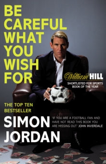 Be Careful What You Wish For - Simon Jordan (Paperback) 09-05-2013 Short-listed for British Sports Book Publishing Awards 2013 (UK) and British Sports Book Publishing Awards 2013 (UK).