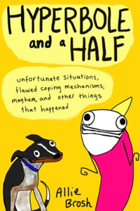 Hyperbole and a Half: Unfortunate Situations, Flawed Coping Mechanisms, Mayhem, and Other Things That Happened - Alexandra Brosh (Paperback) 31-10-2013 Winner of Goodreads Choice Awards - Best Humour 2013 (UK) and Book Marketing Society Seasonal Awar