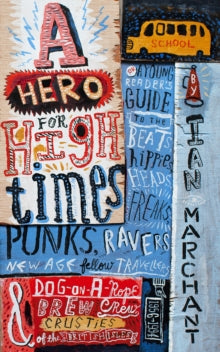 A Hero for High Times: A Younger Reader's Guide to the Beats, Hippies, Freaks, Punks, Ravers, New-Age Travellers and Dog-on-a-Rope Brew Crew Crusties of the British Isles, 1956-1994