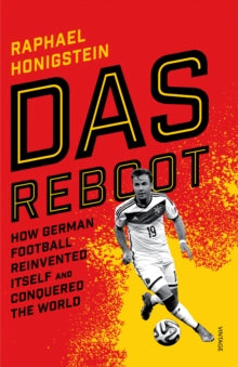 Das Reboot: How German Football Reinvented Itself and Conquered the World - Raphael Honigstein (Paperback) 19-05-2016 
