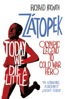 Today We Die a Little: Emil Zatopek, Olympic Legend to Cold War Hero - Richard Askwith (Paperback) 13-04-2017 
