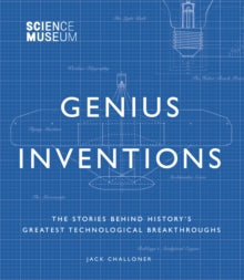 Science Museum - Genius Inventions: The Stories Behind History's Greatest Technological Breakthroughs - Jack Challoner (Hardback) 05-09-2019 