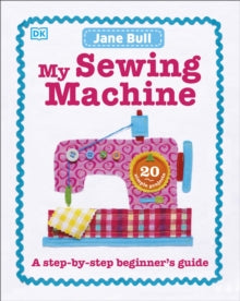 My Sewing Machine Book: A Step-by-Step Beginner's Guide - Jane Bull (Hardback) 01-07-2015 