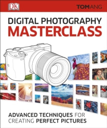 Digital Photography Masterclass: Advanced Techniques for Creating Perfect Pictures - Tom Ang (Hardback) 30-03-2017 