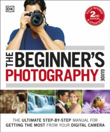 The Beginner's Photography Guide: The Ultimate Step-by-Step Manual for Getting the Most from your Digital Camera - DK (Paperback) 02-05-2016 