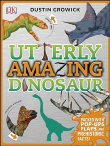 Utterly Amazing Dinosaur: Packed with Pop-ups, Flaps, and Prehistoric Facts! - Dustin Growick (Hardback) 03-10-2016 