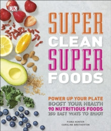 Super Clean Super Foods: Power Up Your Plate, Boost Your Health, 90 Nutritious Foods, 250 Easy Ways to Enjoy - Caroline Bretherton; Fiona Hunter (Hardback) 16-01-2017 
