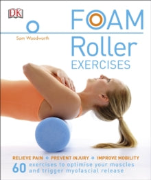 Foam Roller Exercises: Relieve Pain, Prevent Injury, Improve Mobility - Sam Woodworth (Paperback) 16-01-2017 