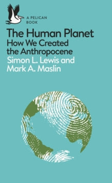 Pelican Books  The Human Planet: How We Created the Anthropocene - Simon Lewis; Mark A. Maslin (Paperback) 07-06-2018 