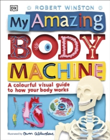 My Amazing Body Machine: A Colourful Visual Guide to How your Body Works - Robert Winston; Owen Gildersleeve (Hardback) 01-06-2017 