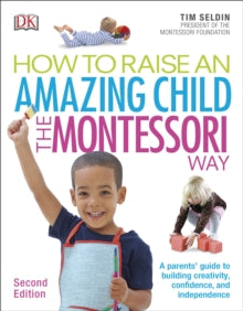 How To Raise An Amazing Child the Montessori Way, 2nd Edition: A Parents' Guide to Building Creativity, Confidence, and Independence - Tim Seldin (Paperback) 01-06-2017 