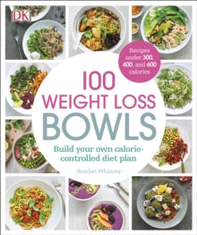 100 Weight Loss Bowls: Build Your Own Calorie-Controlled Diet Plan - Heather Whinney (Paperback) 16-01-2017 