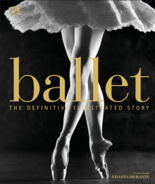 Ballet: The Definitive Illustrated Story - DK; Viviana Durante; Viviana Durante (Hardback) 06-09-2018 